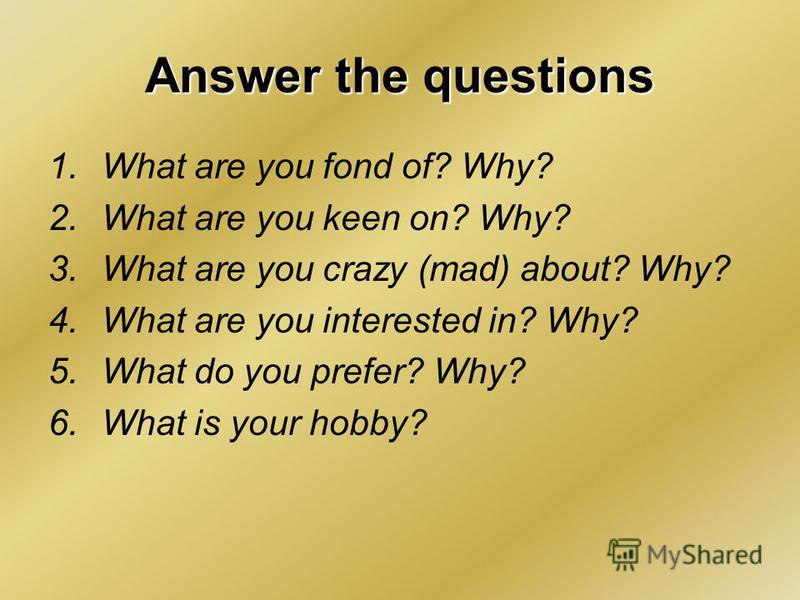 Answer the questions to the dialog. Упражнения на выражения to be keen on. Вопросы с what about. Answer the questions ответы. Предложения с to be fond of.