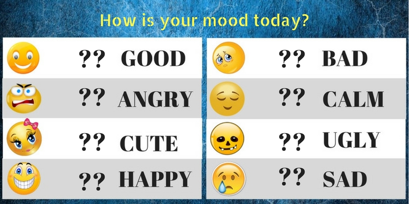 How s your day. How is your mood. Your mood today. What is your mood. What's your mood.