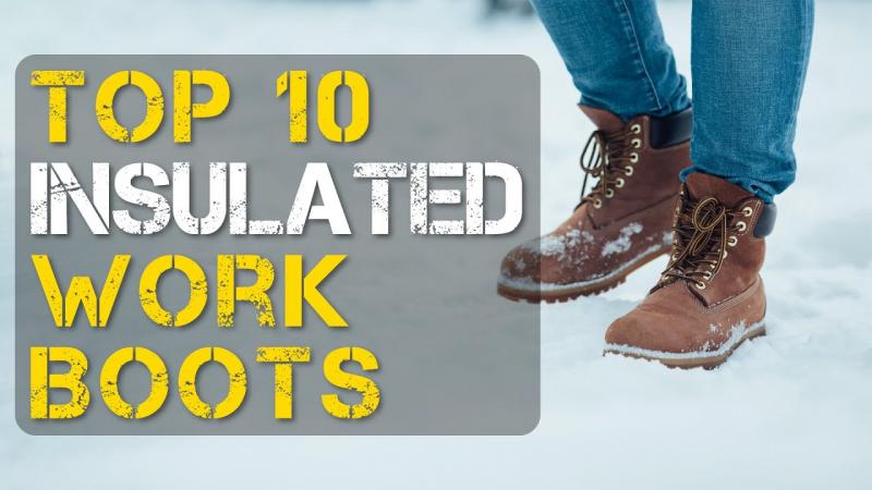 Finding The Best Warm Winter Work Boots For 2023: A Guide For Comfort And Safety This Cold Season