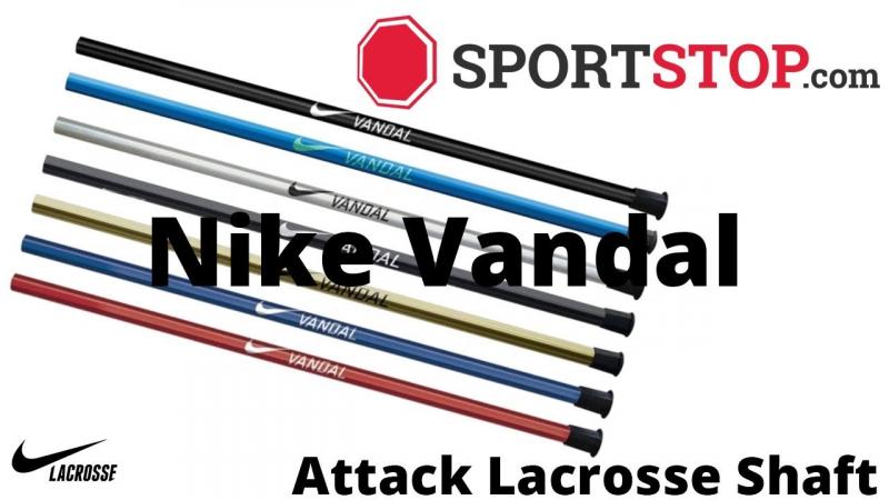 Looking to Upgrade Your Lacrosse Stick This Season. Discover Why the Nike Vandal May Be the Hottest Shaft on the Market
