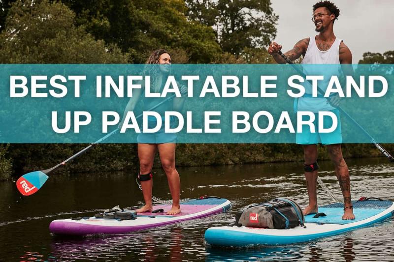 The Best Inflatable Stand Up Paddle Boards of 2023: The Only Guide You Need This Summer